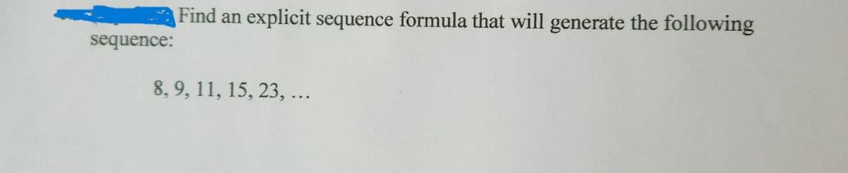 sequence:
Find an
explicit sequence formula that will generate the following
8, 9, 11, 15, 23, ...