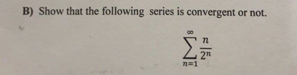 B) Show that the following series is convergent or not.
Σ:
2n
n=1
