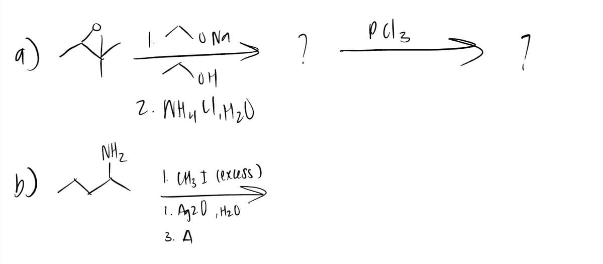 a)
b)
사
NHz
O Na
애
2. WHul, H2O
1. CM₂ I (excess)
1. Ag 20, H2O
3. A
?
pcl3
?