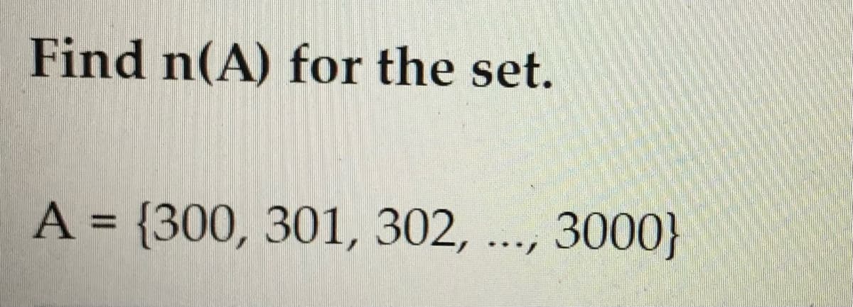 Find n(A) for the set.
A = {300, 301, 302, ..., 3000}
