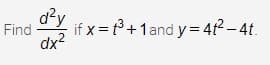 Find
d²y
dx²
if x= ³+1 and y=4f²-4t.