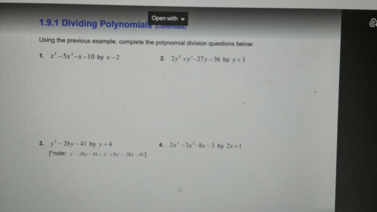 Open with
1.9.1 Dividing Polynomials (conunuer
Using the previous example, complete the polynomial division questions below:
1. x'-5x-x-10 by x-2
2. 2y' +y'-27y-36 by y +3
4. 2x'-3x-8r-3 by 2x+1
3. y-28y-41 by y+4
["note: y-28y-41-y +0y-28y-41]
