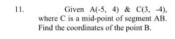 11.
Given A(-5, 4) & C(3, -4),
where C is a mid-point of segment AB.
Find the coordinates of the point B.
