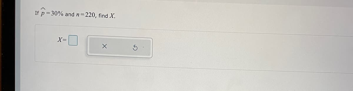 If p=30% and n=220, find X.
X=
X