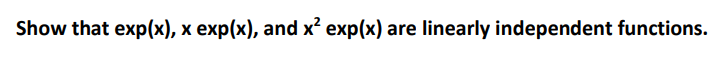 Show that exp(x), x exp(x), and x² exp(x) are linearly independent functions.
