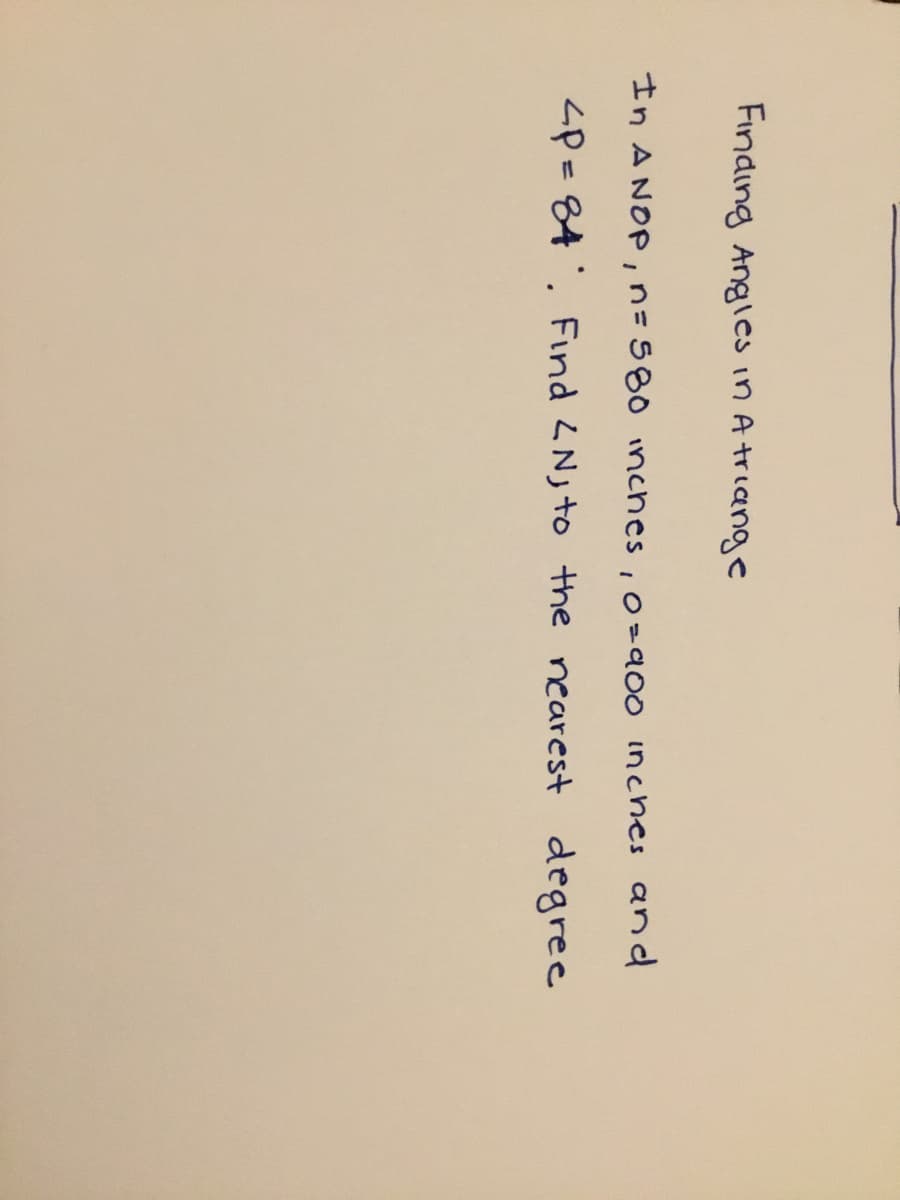 Findıng Angles in A triang c
In A NOP,n=580 inches, o-a00 inches and
zp=84'. Find 4 Nj to the nearest degree
