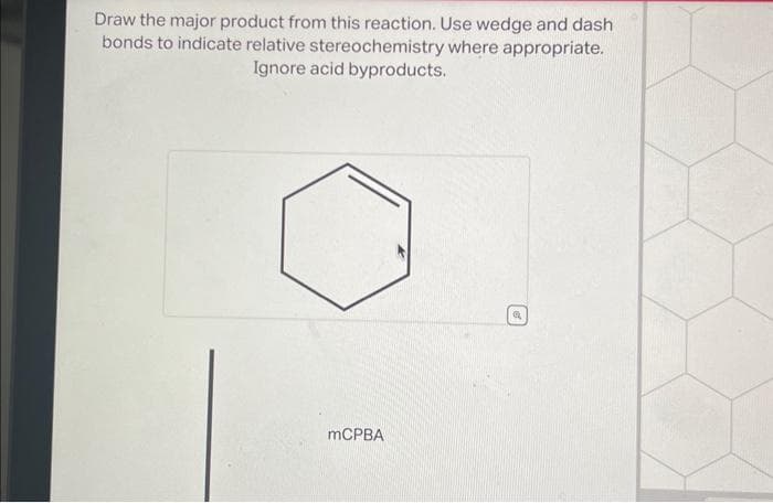 Draw the major product from this reaction. Use wedge and dash
bonds to indicate relative stereochemistry where appropriate.
Ignore acid byproducts.
mCPBA
o