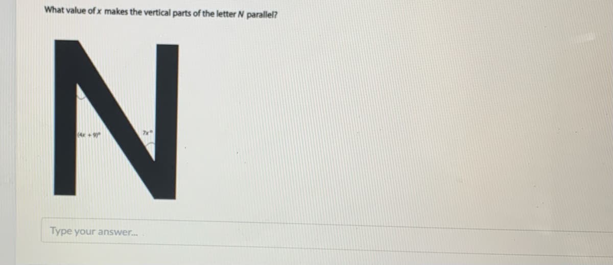 What value of x makes the vertical parts of the letter N parallel?
N
(4x+9
Type your answer.
