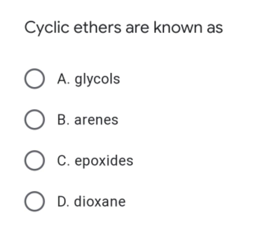 Cyclic ethers are known as
O A. glycols
O B. arenes
О С. ерохides
O D. dioxane
