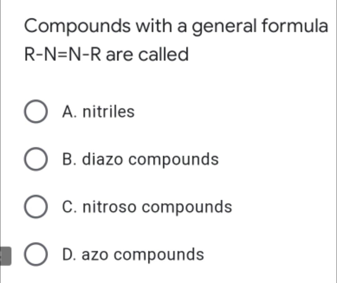 Compounds with a general formula
R-N=N-R are called
O A. nitriles
B. diazo compounds
O C. nitroso compounds
D. azo compounds
