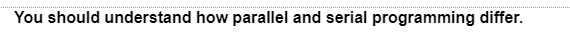 You should understand how parallel and serial programming differ.