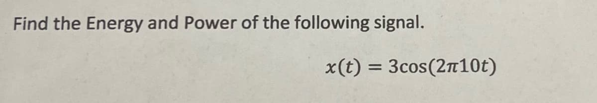 Find the Energy and Power of the following signal.
x(t) = 3cos(2π10t)