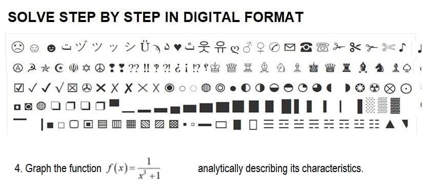 SOLVE STEP BY STEP IN DIGITAL FORMAT
-
ÿ » ÿÜ ¸ Ð
유
A 3 * C * !! ?? !! ??! ¿¡ !? W
☑VVVㄖ
XX
AND
4. Graph the function f(x)=-
analytically describing its characteristics.