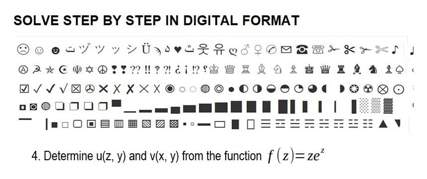 SOLVE STEP BY STEP IN DIGITAL FORMAT
ジッッシÜ
* @ ! ! ?? !! ? ?! ¿¡ !?! X
W
A 3 *
□ ✓ ✓ ✓
DO
♡
4. Determine u(z,y) and v(x, y) from the function f(z)=ze²
J
(