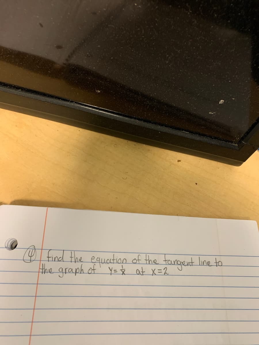 9 find the equetion of the tangent line to
the graph of' Y= ☆ at X=2
