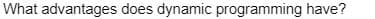 What advantages does dynamic programming have?