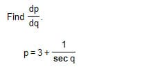 dp
Find
dq
1
p= 3+
sec q
