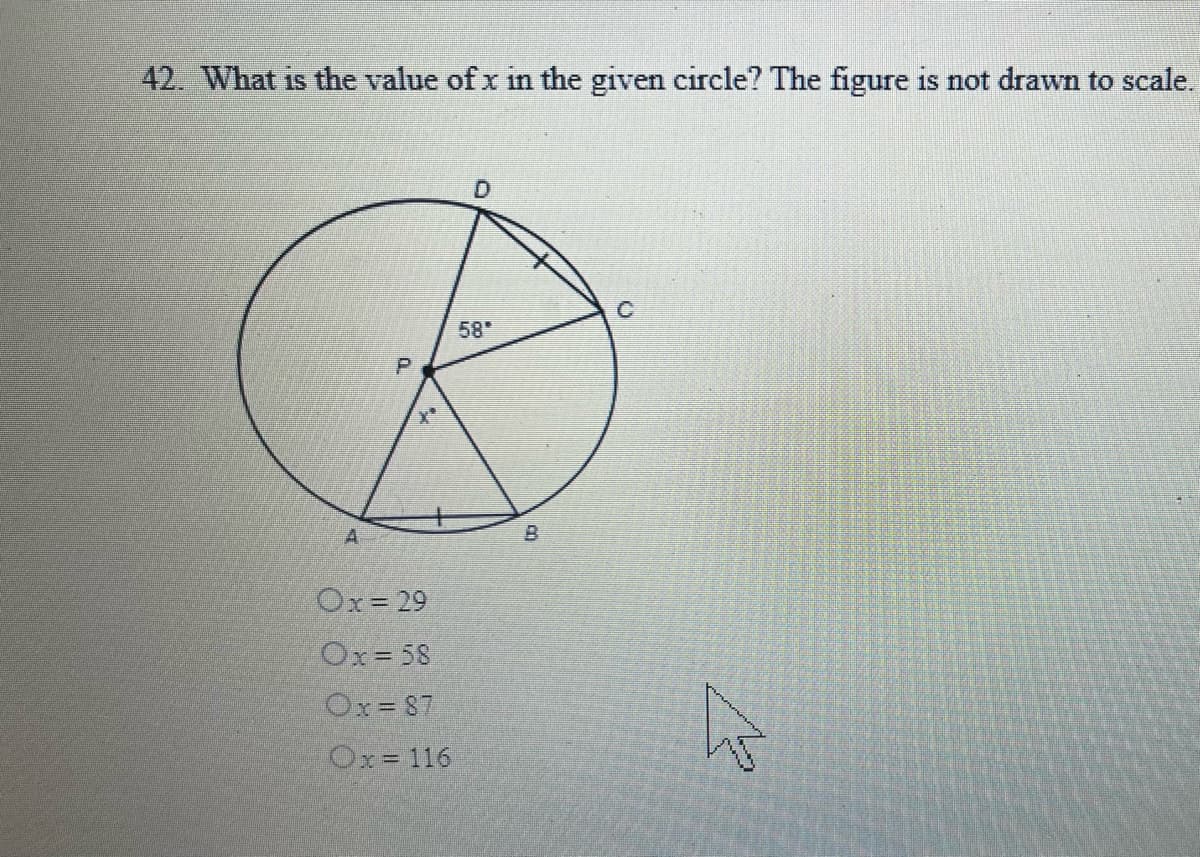 42. What is the value of x in the given circle? The figure is not drawn to scale.
D.
58
P.
A-
Ox= 29
Ox=58
Ox= 87
Ox=116
