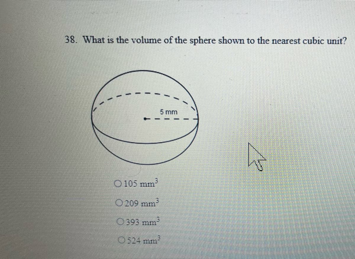 38. What is the volume of the sphere shown to the nearest cubic unit?
5 mm
O105 mm
O209 mm
O393 mm
O524 mm
