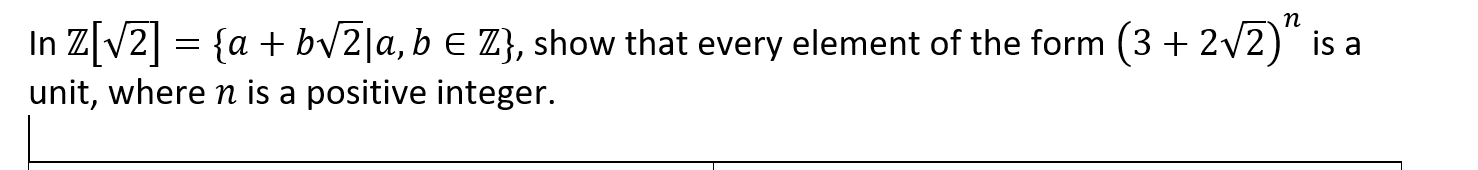 In Z V2| = {a + bV2|a, b e Z}, show that every element of the form (3 + 2v2)" is a
unit, where n is a positive integer.
