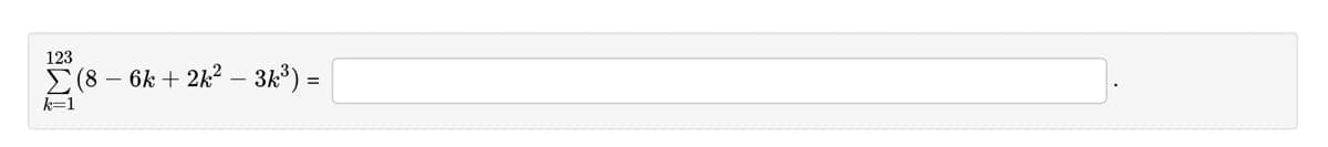 123
E (8 – 6k + 2k² – 3k³) =
k=1
