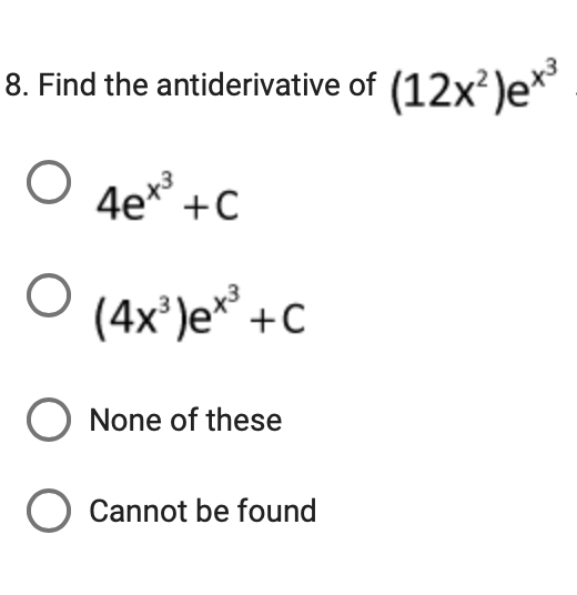 8. Find the antiderivative of
O
4e
4e+³
+C
O (4x³)e+³ +C
None of these
Cannot be found
(12x²)ex³