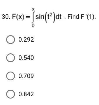 30. F(x)=sin(1²)dt. Find F '(1).
O 0.292
O 0.540
O 0.709
0.842