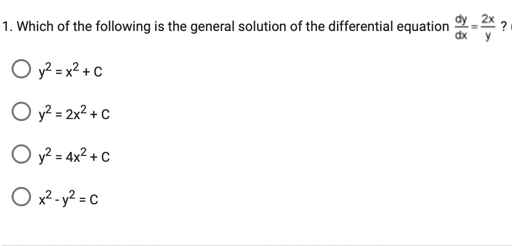 1. Which of the following is the general solution of the differential equation
Oy² = x² + C
Oy² = 2x² + C
Oy² = 4x² + C
O x²-y²=c
2x
y
?