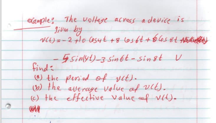 Kample: The vollage acress a device is
Sinlyt)-3 sin6t-singt
find
) the period of vit).
) the average Value of vI).
() the effective value ef vH).
