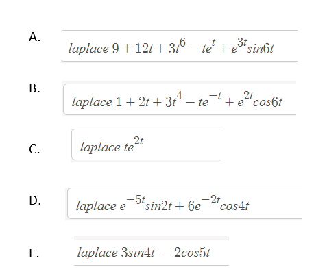 А.
laplace 9 + 12t + 3t°
6
– te + e"sinột
В.
laplace 1+ 2t + 3f* – te+e"cos6t
С.
laplace te2t
-5t
laplace e
- 2t
D.
"sin2t + 6e
"cos4t
Е.
laplace 3sin4t – 2cos5t
E.
