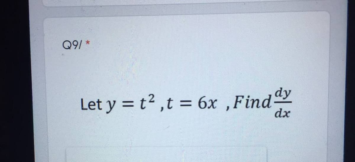 Q9/ *
dy
Let y = t² ,t = 6x ,Find
dx
