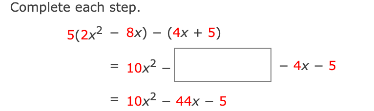 Complete each step.
5(2x2 – 8x) – (4x + 5)
10x2
– 4x – 5
10x2 – 44x – 5
%D
-
