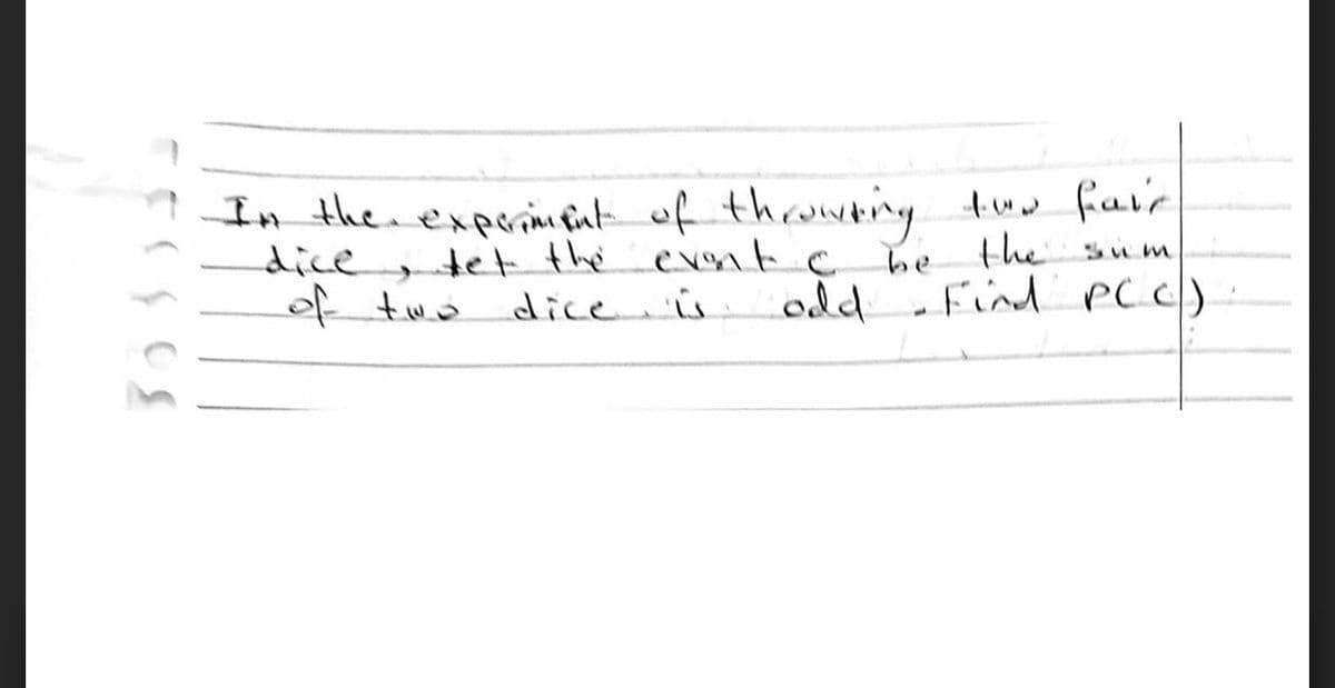 In the experiment of throwing two fair
dice, det the event c
of two dice is odd.
be
the sum
odd Find PCC).