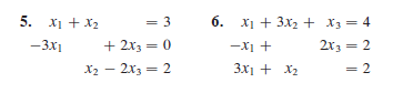 5. x₁ + x₂
-3x1
=
3
+ 2x3 = 0
X2
X₂ - 2x3 = 2
6. X₁ + 3x₂ + x3 = 4
-X₁ +
2x3 = 2
3x₁ + x₂
= :2