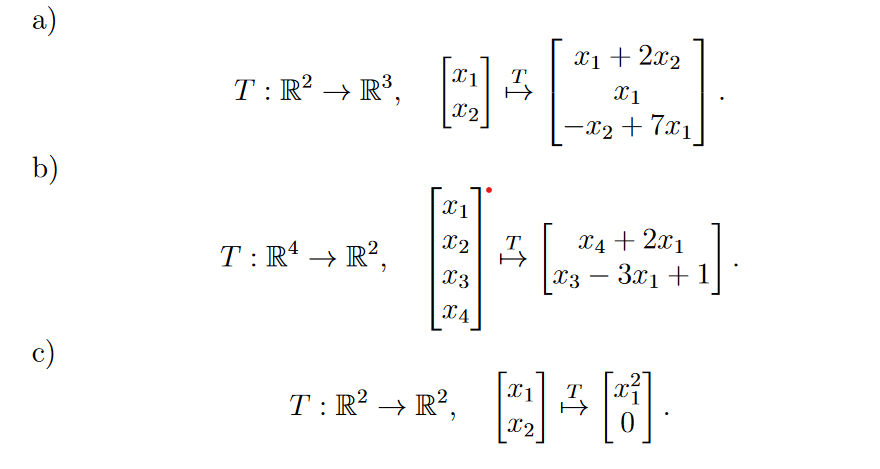 a)
b)
T : R² → R³,
T : Rª → R²,
x₁
[21]
X1
T
X2 T
x4 + 2x₁
NAA
H
X3
X3 3x₁ + 1
X4
x1 + 2x₂
X1
-x₂ + 7x₁
2
T : R² → R², [+] [B]
X2
₁]