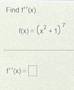 Find f''(x)
f(x) = (x² + 1)²
f''(x)=