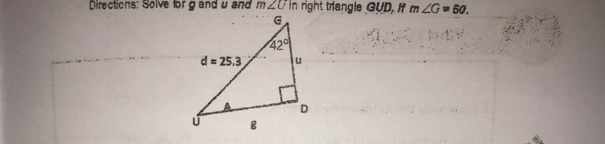 Directions: Solve for g and u and mZ0 in right triangle GUD, # mZG=50.
42%
d= 25,3
