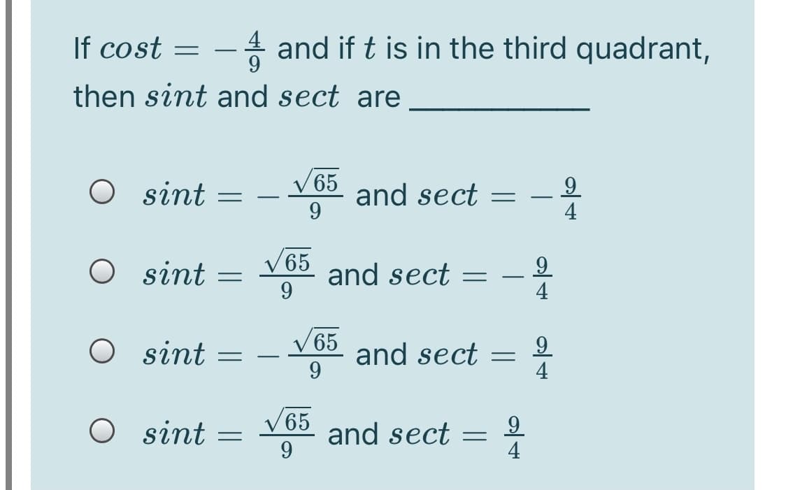 If cost
4 and if t is in the third quadrant,
9.
|
then sint and sect are
V65
and sect
9.
9.
4
sint =
-
R
V65
and sect
9
O sint
교 4
9
V 65
O sint
9
and sect =
4
9.
O sint
V 65 and sect =
9.
9
요4
