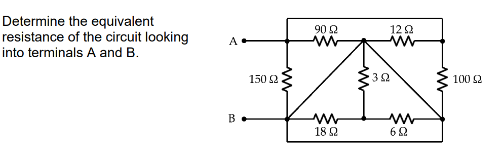 Determine the equivalent
resistance of the circuit looking
into terminals A and B.
90 2
12 2
A
150 2
100 2
B •
18 2
6Ω
