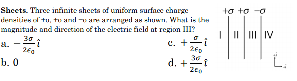 +o +o -0
Sheets. Three infinite sheets of uniform surface charge
densities of +o, +o and -o are arranged as shown. What is the
magnitude and direction of the electric field at region III?
c. +Lî
IL | I |IV
30 i
2€0
L.
а.
-
2€0
30
d. +
2€0
b. 0
