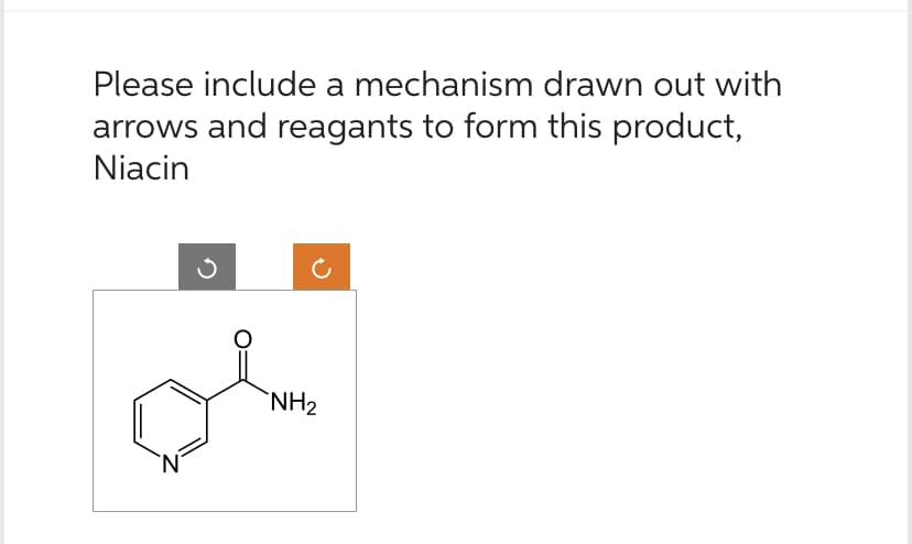 Please include a mechanism drawn out with
arrows and reagants to form this product,
Niacin
NH₂