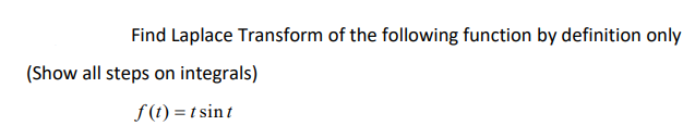 Find Laplace Transform of the following function by definition only
(Show all steps on integrals)
f(1) = t sin t
