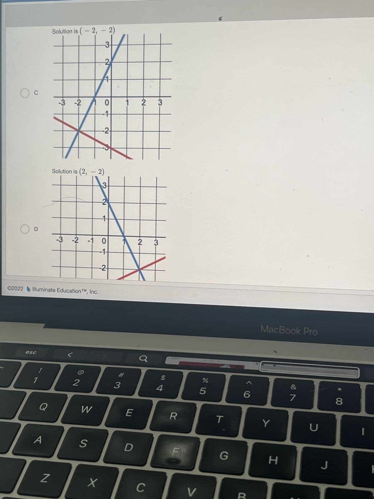 B
esc
T
1
Q
A
C2022 Illuminate Education TM, Inc.
Solution is (1, 2)
N
-3
Solution is (4, -1)
-3 -2 -1 0
2
-2 -1 0
-1-
W
S
X
H
option command
-3-
2
-3-
-2
2
-2-
#3
E
D
2 3 4 5
C
$
3 4
4
R
V
%
5
T
G
6
B
MacBook Pro
Y
H
&
7
N
U
J
8
M
S
K