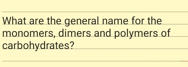 What are the general name for the
monomers, dimers and polymers of
carbohydrates?
