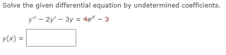 Solve the given differential equation by undetermined coefficients.
y" - 2y' - 3y = 4e* -
y(x) =