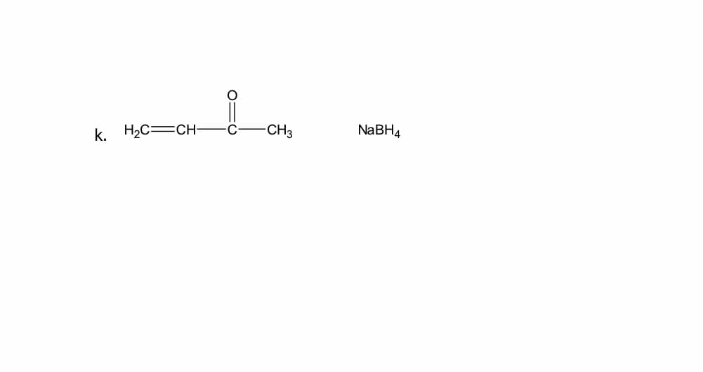 k. H2C=CH-
CH3
NaBH4
