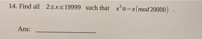 14. Find all 2<x<19999 such that x=-x(mod 20000)
Ans:
