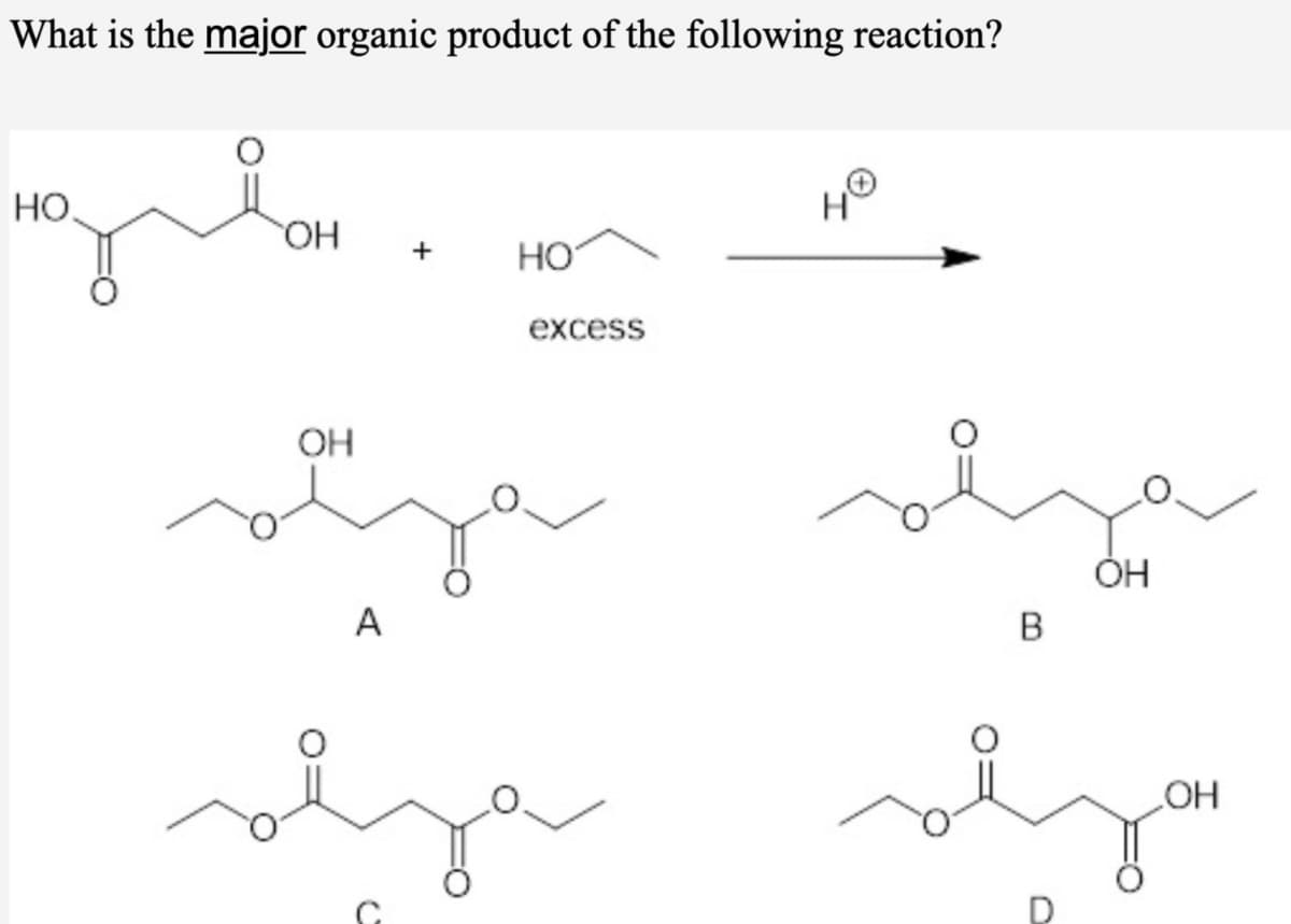 What is the major organic product of the following reaction?
HO
зв
OH
+
но
ОН
А
excess
Η
B
D
Он
OH