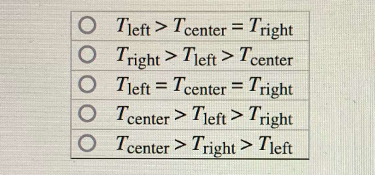 Tjeft > Tcenter =Tright
O Tright > Tieft> Tcenter
O Tieft = Tcenter = Tright
O Tcenter > Tjeft> Tright
%3D
%3D
се
O Tcenter > Tright > Tieft
