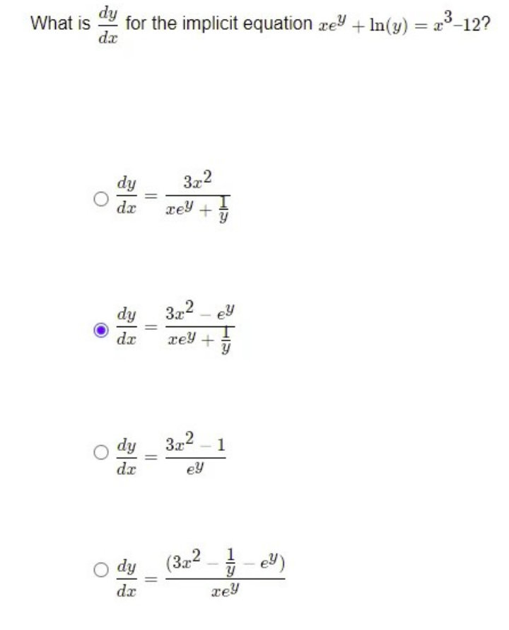 What is for the implicit equation xey+ln(y) = x³-12?
dy
dx
3x2
xey +
3x² ey
xey +
dy
dx
dy
dx
dx
dx
=
=
=
3x²-1
ey
(3x²-e³)
1
xey